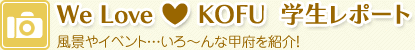 We Love KOFU 学生レポート 風景やイベント・・・いろ～んな甲府を紹介！