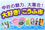 「甲府の魅力、大集合！大好き！こうふ市」へ移動