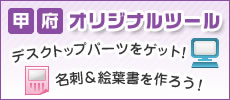 甲府オリジナルツール デスクトップパーツをゲット！名刺＆絵はがきを作ろう！