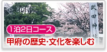 1泊2日コース甲府の歴史・文化を楽しむ